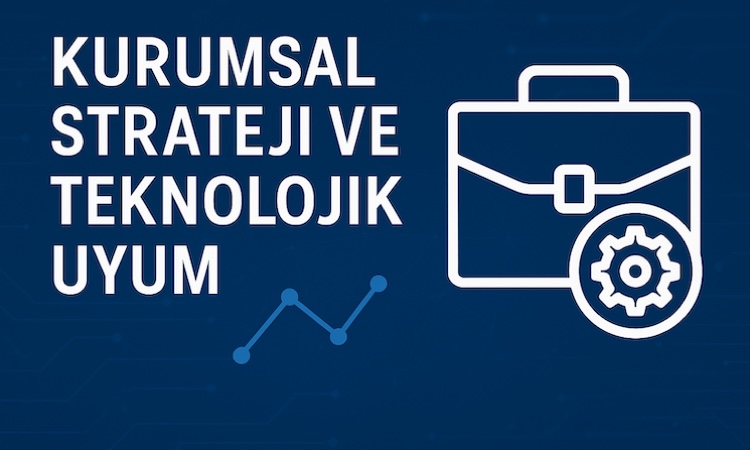 Kurumsal Strateji ve Teknoloji Uyumu